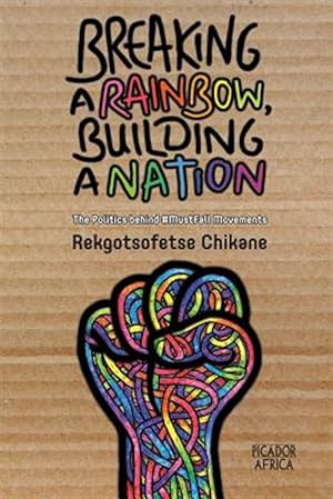 Seller image for Breaking a Rainbow, Building a Nation: The Politics Behind #MustFall Movements for sale by GreatBookPrices