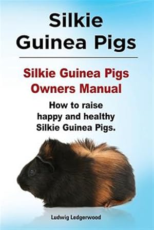 Seller image for Silkie Guinea Pigs. Silkie Guinea Pigs Owners Manual. How to Raise Happy and Healthy Silkie Guinea Pigs. for sale by GreatBookPrices