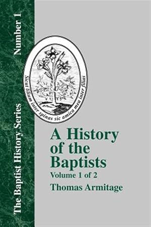 Seller image for History of the Baptists : Traced by Their Vital Principles and Practices, from the Time of Our Lord and Saviour Jesus Christ to the Year 1886 for sale by GreatBookPrices