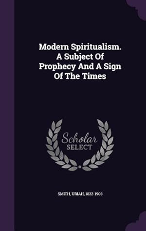 Bild des Verkufers fr Modern Spiritualism. A Subject Of Prophecy And A Sign Of The Times zum Verkauf von moluna