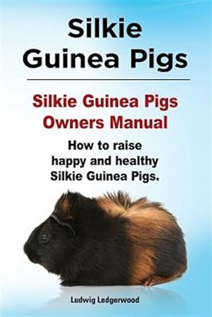Seller image for Silkie Guinea Pigs. Silkie Guinea Pigs Owners Manual. How to Raise Happy and Healthy Silkie Guinea Pigs. for sale by GreatBookPricesUK