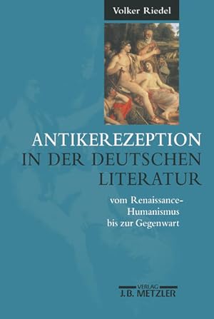 Antikerezeption in der deutschen Literatur vom Renaissance-Humanismus bis zur Gegenwart: Eine Ein...