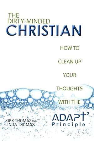 Bild des Verkufers fr Dirty-Minded Christian : How to Clean Up Your Thoughts With the Adapt2 Principle zum Verkauf von GreatBookPricesUK