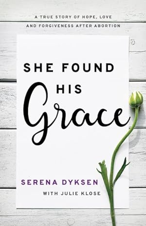 Bild des Verkufers fr She Found His Grace : A True Story of Hope, Love, and Forgiveness After Abortion zum Verkauf von GreatBookPrices
