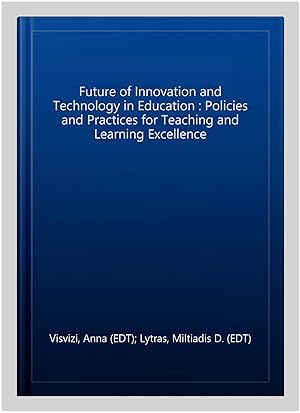 Immagine del venditore per Future of Innovation and Technology in Education : Policies and Practices for Teaching and Learning Excellence venduto da GreatBookPricesUK