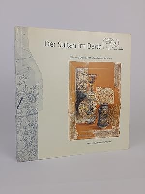 Seller image for Der Sultan im Bade: Bilder und Objekte hfischen Lebens im Islam Bilder und Objekte hfischen Lebens im Islam for sale by ANTIQUARIAT Franke BRUDDENBOOKS