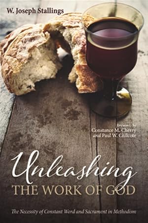 Seller image for Unleashing the Work of God : The Necessity of Constant Word and Sacrament in Methodism for sale by GreatBookPricesUK