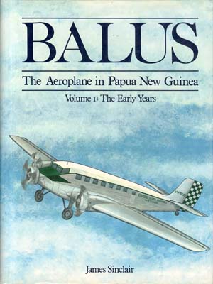 Image du vendeur pour Balus: The Aeroplane in Papua New Guinea. 3 vols. complete and all published. (Vol. I: The Early Years; Vol. II: The Rise of Talair; Vol. III: Wings of a Nation). mis en vente par Berkelouw Rare Books