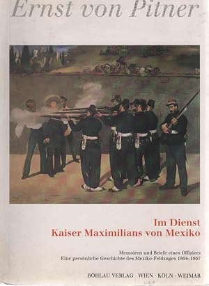 Immagine del venditore per Im Dienst Kaiser Maximilians von Mexiko : Memoiren und Briefe eines Offiziers ; eine persnliche Geschichte des Mexiko-Feldzuges 1864 - 1867. Ernst von Pitner. Hrsg. von Gordon Etherington-Smith. Aus dem Engl. bers. von Marie-Theres Pitner venduto da Schrmann und Kiewning GbR