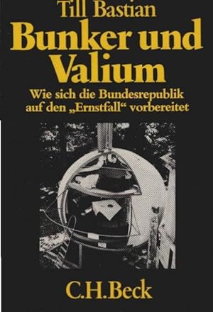 Bunker und Valium : wie sich d. Bundesrepublik Deutschland auf d. "Ernstfall" vorbereitet. Beck's...