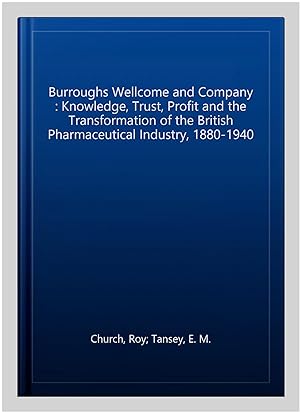 Seller image for Burroughs Wellcome and Company : Knowledge, Trust, Profit and the Transformation of the British Pharmaceutical Industry, 1880-1940 for sale by GreatBookPrices