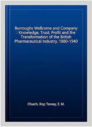 Seller image for Burroughs Wellcome and Company : Knowledge, Trust, Profit and the Transformation of the British Pharmaceutical Industry, 1880-1940 for sale by GreatBookPrices