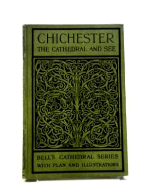Bild des Verkufers fr The Cathedral Church Of Chichester. A Short History & Description Of Its Fabric With An Account Of The Diocese And See . (Bell's Cathedral Series.) zum Verkauf von World of Rare Books