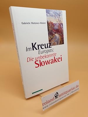 Bild des Verkufers fr Im Kreuz Europas ; die unbekannte Slowakei zum Verkauf von Roland Antiquariat UG haftungsbeschrnkt