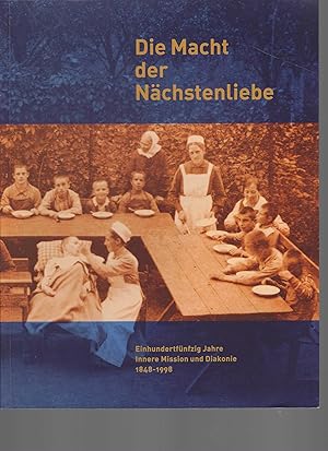 Die Macht der Nächstenliebe. Einhundertfünfzig Jahre Innere Mission und Diakonie 1848 - 1998.