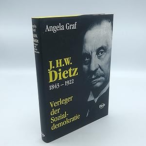 J. H. W. Dietz 1843 - 1922, Verleger der Sozialdemokratie / Angela GrafMit einem Nachw. Zur Nachk...