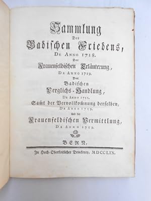 Sammlung des Badischen Friedens, de Anno 1718. Der Frauenfeldischen Erläuterung, de Anno 1719. De...