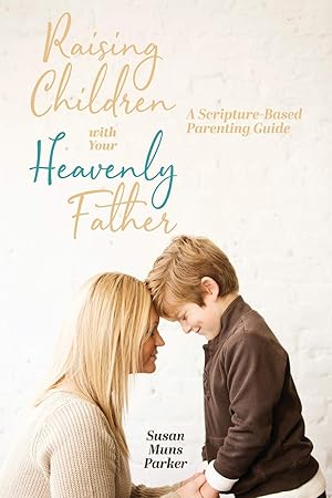 Seller image for Raising Children with Your Heavenly Father: A Scripture-Based Parenting Guide for sale by Redux Books
