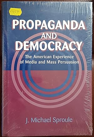 Propaganda and Democracy : The American Experience of Media and Mass Persuasion