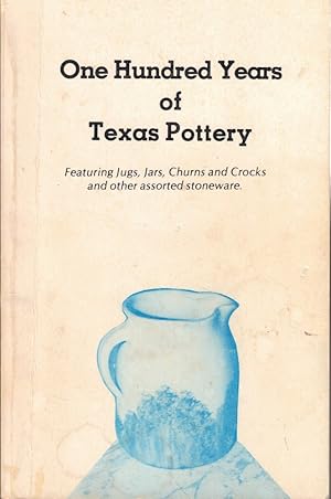 One Hundred Years of Texas Pottery: Featuring Jugs, Jars, Churns and Crocks and Other Assorted St...