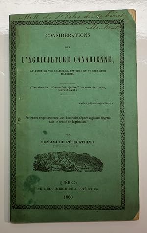 Bild des Verkufers fr Considrations sur l'agriculture canadienne, au point de vue religieux, national et du bien-tre matriel. Extraites du Journal de Qubec des mois de fvrier, mars et avril. Prsentes respectueusement aux honorables dputs lgislatifs sigeant dans le comit de l'agriculture par un ami de l'ducation zum Verkauf von Librairie Michel Morisset, (CLAQ, ABAC, ILAB)