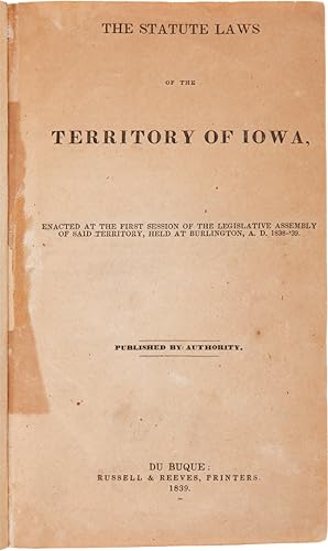 THE STATUTE LAWS OF THE TERRITORY OF IOWA, ENACTED AT THE FIRST SESSION OF THE LEGISLATIVE ASSEMB...