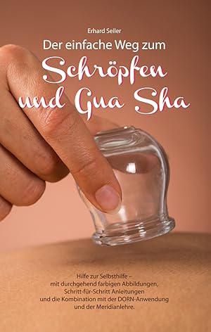 Der einfache Weg zum Schröpfen und Gua Sha. Das Basis-Arbeitsbuch zum Lernen und Weiterentwickeln...