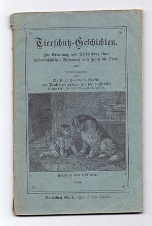 Bild des Verkufers fr Tierschutz-Geschichten. Zur Erweckung und Verbreitung einer edel-menschlichen Gesinnung auch gegen die Tiere. Herausgegeben vom Berliner Tierschutz-Verein und Deutschen Lehrer-Tierschutz-Verein, Berlin.Bndchen Nr. 1. zum Verkauf von Kunze, Gernot, Versandantiquariat