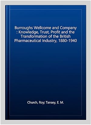 Seller image for Burroughs Wellcome and Company : Knowledge, Trust, Profit and the Transformation of the British Pharmaceutical Industry, 1880-1940 for sale by GreatBookPricesUK