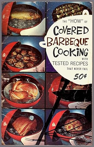 Seller image for THE "HOW" OF COVERED BARBECUE COOKING WITH TESTED RECIPES THAT NEVER FAIL for sale by Champ & Mabel Collectibles