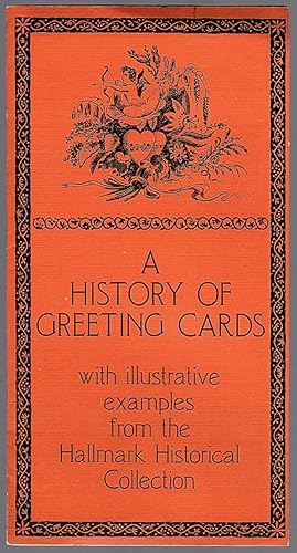 A HISTORY OF GREETING CARDS WITH ILLUSTRATIVE EXAMPLES FROM THE HALLMARK HISTORICAL COLLECTION