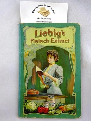 Liebig s Fleisch-Extract in der bürgerlichen Küche - Eine Sammlung erprobter und bewährter Recept...