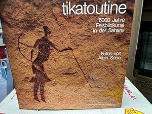 Image du vendeur pour Tikatoutine: 600 Jahre Felsbildkunst in der Sahara. mis en vente par Fundus-Online GbR Borkert Schwarz Zerfa