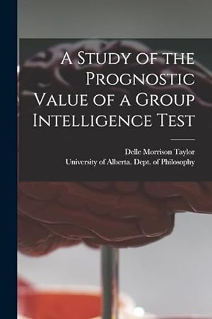 Bild des Verkufers fr A Study of the Prognostic Value of a Group Intelligence Test zum Verkauf von moluna