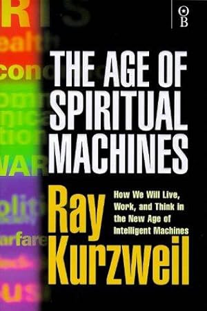 Imagen del vendedor de The Age of Spiritual Machines - How We Will Live, Work and Think in the New Age of Intelligent Machines a la venta por WeBuyBooks