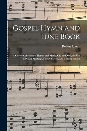 Bild des Verkufers fr Gospel Hymn and Tune Book: a Choice Collection of Hymns and Music, Old and New, for Use in Prayer Meetings, Family Circles, and Church Service zum Verkauf von moluna
