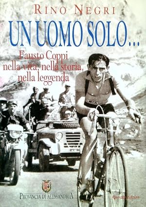 Un uomo solo. Fausto Coppi nella vita, nella storia, nella leggenda