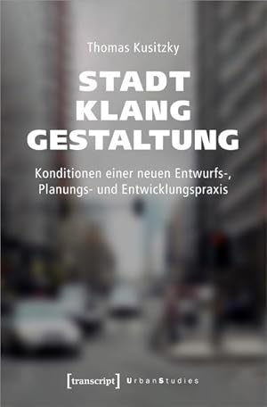 Stadtklanggestaltung Konditionen einer neuen Entwurfs-, Planungs- und Entwicklungspraxis