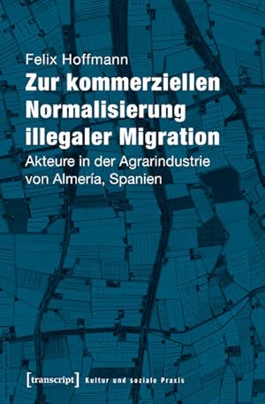 Zur kommerziellen Normalisierung illegaler Migration Akteure in der Agrarindustrie von Almería, S...