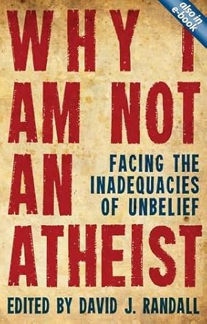 Bild des Verkufers fr Why I am not an Atheist: Facing the Inadequacies of Unbelief zum Verkauf von WeBuyBooks