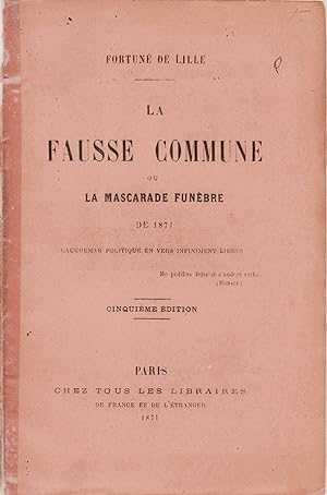 La Fausse Commune ou la mascarade funèbre de 1871. Cauchemar politique en vers infiniment libres.
