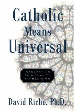 Seller image for Catholic Means Universal: Integrating Spirituality and Religion for sale by WeBuyBooks