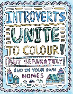 Bild des Verkufers fr Introverts Unite to Colour! But Separately and In Your Own Homes: A Comically Calming Adult Colouring Book for Introverts zum Verkauf von moluna