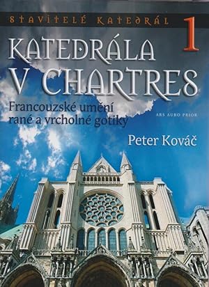 Katedrála v Chartres : francouzské umení rané a vrcholné gotiky / Peter Kovác [und 9 andere]; Sta...