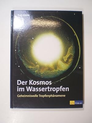 Der Kosmos im Wassertropfen. Geheimnisvolle Tropfenphänomene