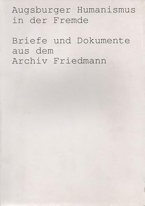 Augsburger Humanismus in der Fremde: Briefe und Dokumente aus dem Archiv Friedmann ; zur gleichna...
