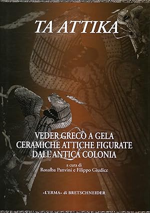 Imagen del vendedor de Ta Attika: Veder greco a Gela. Ceramiche attiche figurate dall'antica colonia Gela, Siracusa, Rodi 2004 a la venta por Di Mano in Mano Soc. Coop