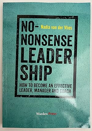 No-Nonsense Leadership: How to Become an Effective Leader, Manager and Coach