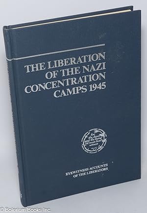 The Liberation of the Nazi Concentration Camps 1945: eyewitness accounts of the liberators