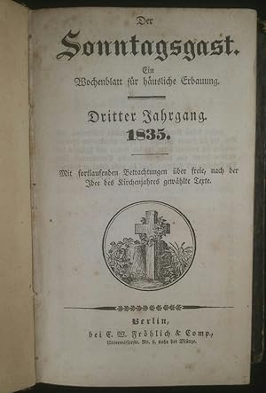 Der Sonntagsgast: Ein Wochenblatt für häusliche Erbauung. Mit fortlaufenden Betrachtungen über fr...